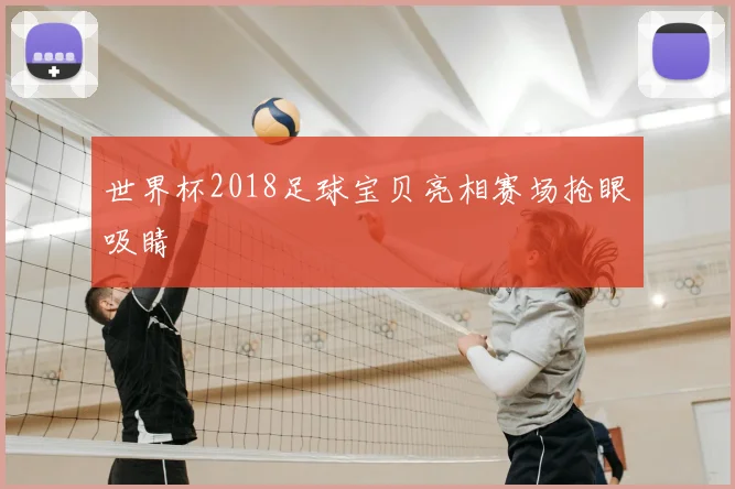 世界杯2018足球宝贝亮相赛场抢眼吸睛