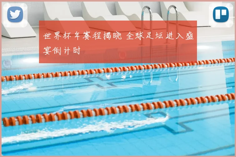 世界杯年赛程揭晓 全球足坛进入盛宴倒计时