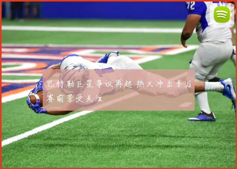 巴特勒巨星争议再起 热火冲击季后赛前景受关注