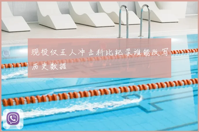 现役仅五人冲击科比纪录谁能改写历史数据