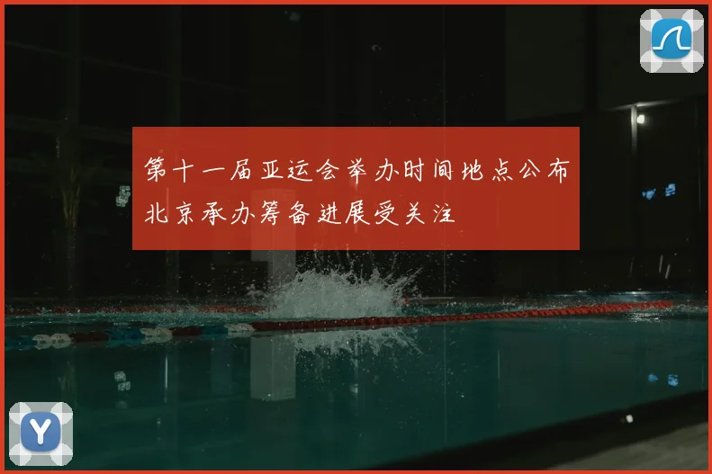 第十一届亚运会举办时间地点公布北京承办筹备进展受关注