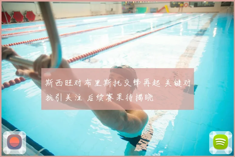 斯西旺对布里斯托交锋再起 关键对抗引关注 后续赛果待揭晓