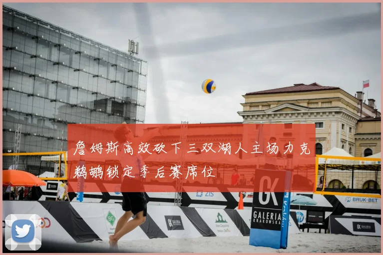 詹姆斯高效砍下三双湖人主场力克鹈鹕锁定季后赛席位